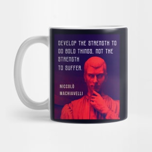 Niccolò Machiavelli portrait and quote: Develop the strength to do bold things, not the strength to suffer. Mug